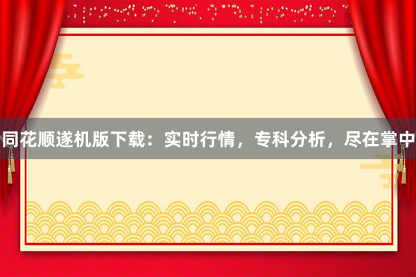 同花顺遂机版下载：实时行情，专科分析，尽在掌中